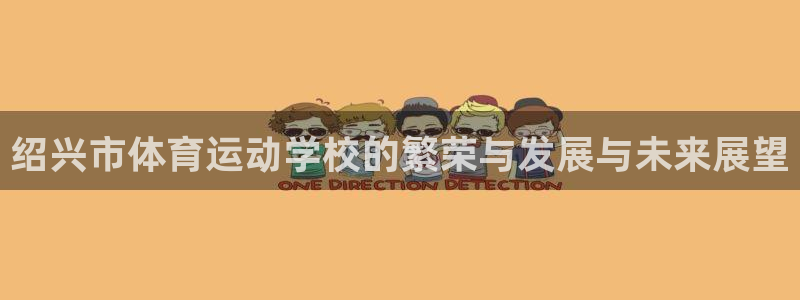 vsport体育官方正版app娱乐网站：绍兴市体育运动学校的